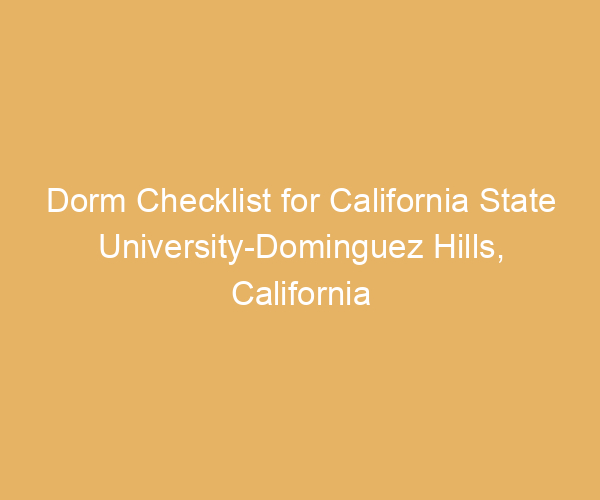 Dorm Checklist for California State University-Dominguez Hills,  California