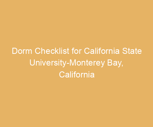 Dorm Checklist for California State University-Monterey Bay,  California