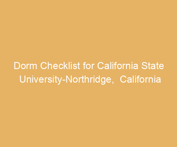 Dorm Checklist for California State University-Northridge,  California