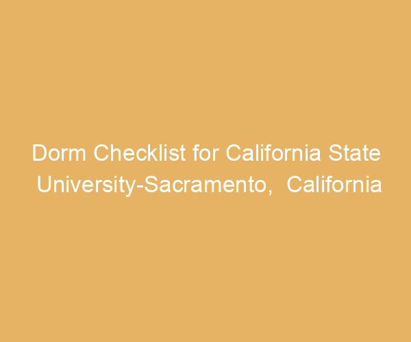 Dorm Checklist for California State University-Sacramento,  California