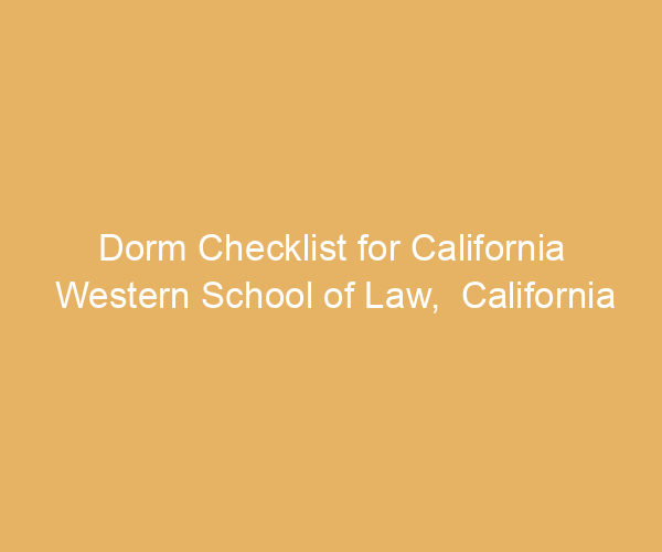 Dorm Checklist for California Western School of Law,  California
