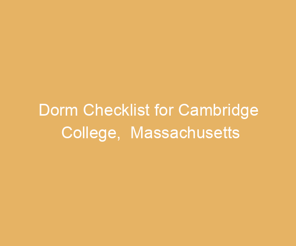 Dorm Checklist for Cambridge College,  Massachusetts