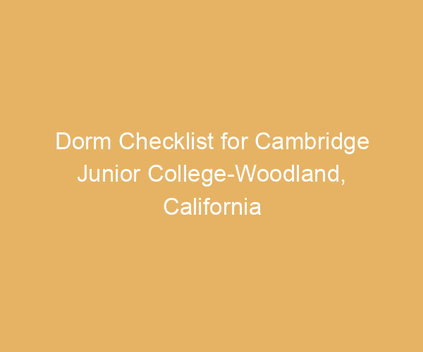 Dorm Checklist for Cambridge Junior College-Woodland,  California