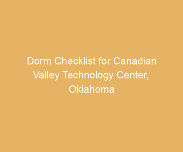 Dorm Checklist for Canadian Valley Technology Center,  Oklahoma