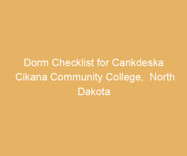 Dorm Checklist for Cankdeska Cikana Community College,  North Dakota