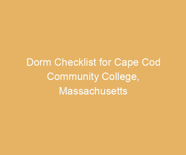 Dorm Checklist for Cape Cod Community College,  Massachusetts