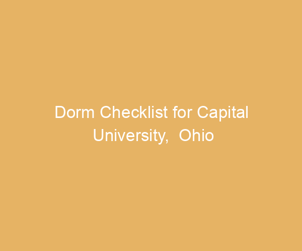 Dorm Checklist for Capital University,  Ohio