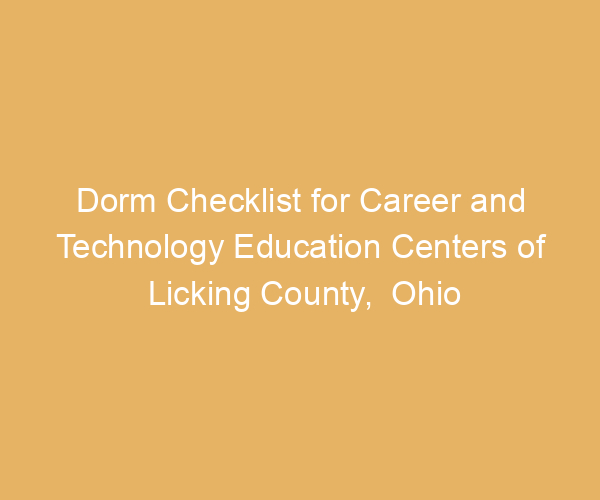 Dorm Checklist for Career and Technology Education Centers of Licking County,  Ohio