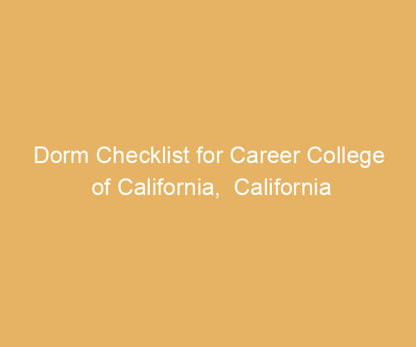 Dorm Checklist for Career College of California,  California