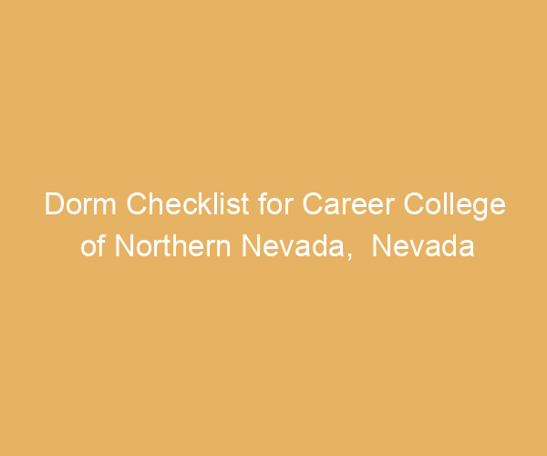 Dorm Checklist for Career College of Northern Nevada,  Nevada