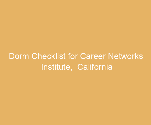 Dorm Checklist for Career Networks Institute,  California