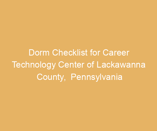 Dorm Checklist for Career Technology Center of Lackawanna County,  Pennsylvania