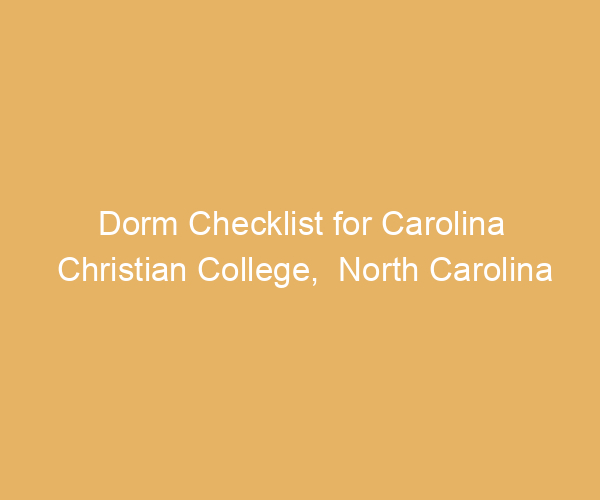 Dorm Checklist for Carolina Christian College,  North Carolina