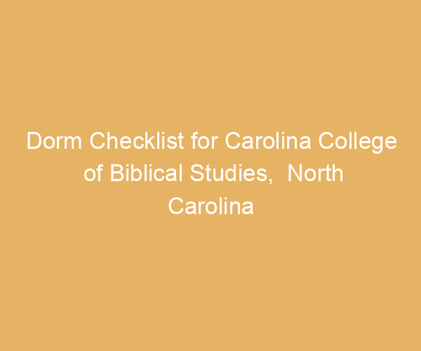 Dorm Checklist for Carolina College of Biblical Studies,  North Carolina