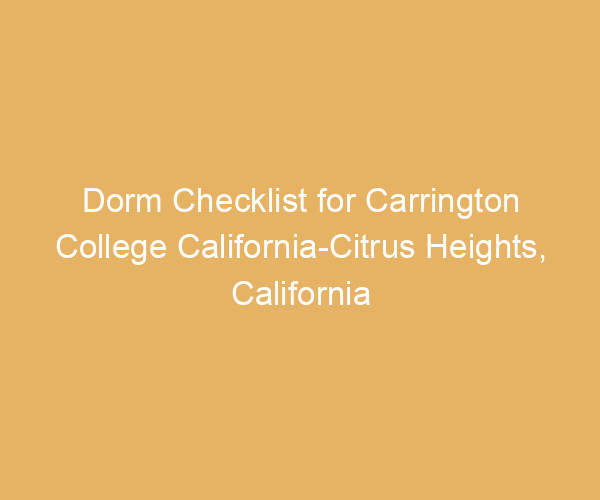 Dorm Checklist for Carrington College California-Citrus Heights,  California