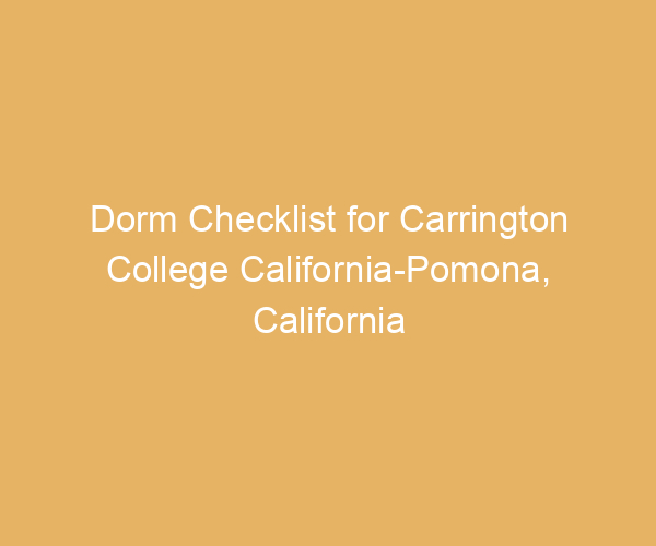 Dorm Checklist for Carrington College California-Pomona,  California
