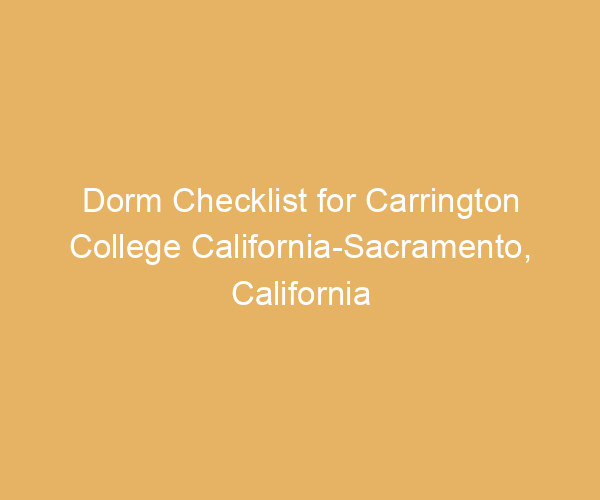 Dorm Checklist for Carrington College California-Sacramento,  California