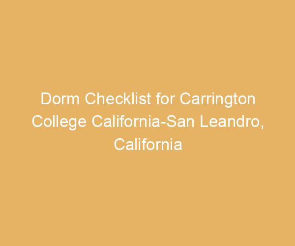 Dorm Checklist for Carrington College California-San Leandro,  California