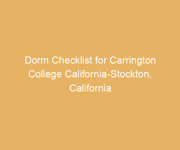 Dorm Checklist for Carrington College California-Stockton,  California