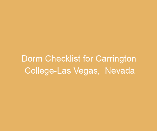 Dorm Checklist for Carrington College-Las Vegas,  Nevada