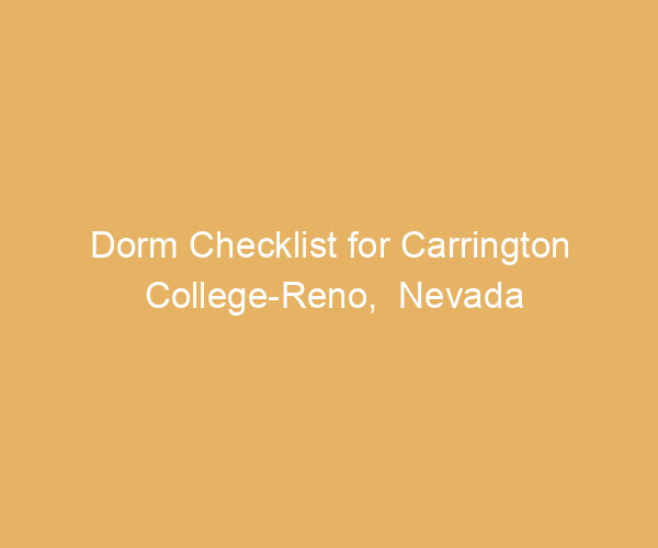 Dorm Checklist for Carrington College-Reno,  Nevada