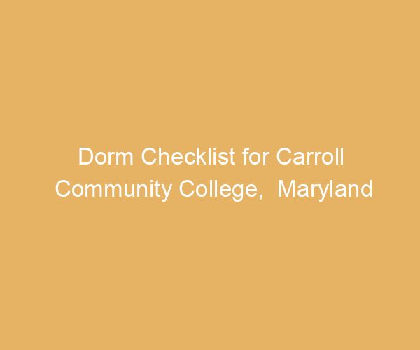 Dorm Checklist for Carroll Community College,  Maryland