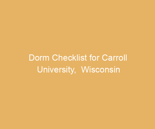 Dorm Checklist for Carroll University,  Wisconsin