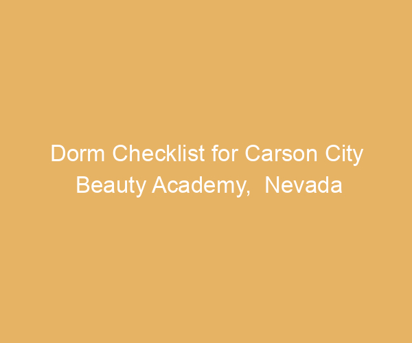 Dorm Checklist for Carson City Beauty Academy,  Nevada
