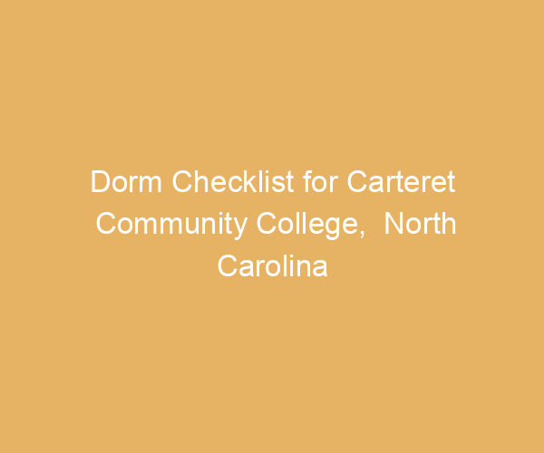 Dorm Checklist for Carteret Community College,  North Carolina