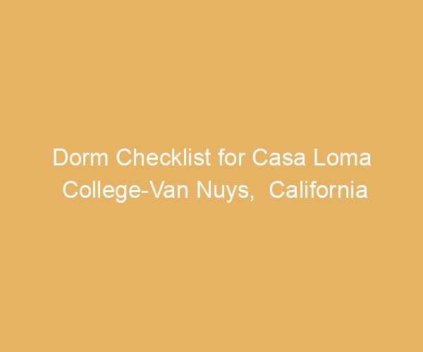Dorm Checklist for Casa Loma College-Van Nuys,  California