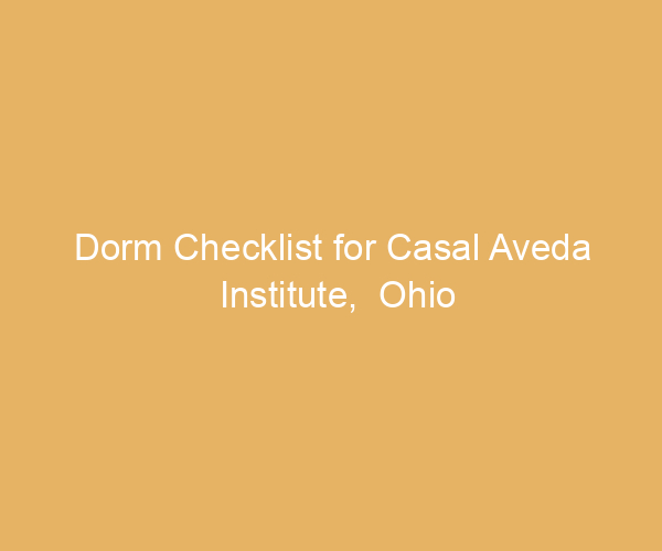 Dorm Checklist for Casal Aveda Institute,  Ohio
