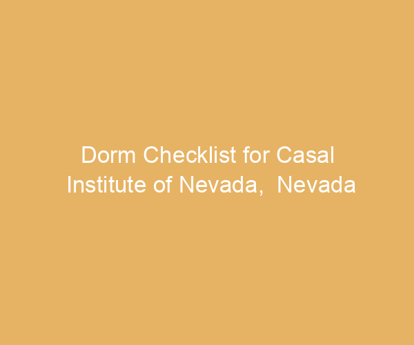 Dorm Checklist for Casal Institute of Nevada,  Nevada