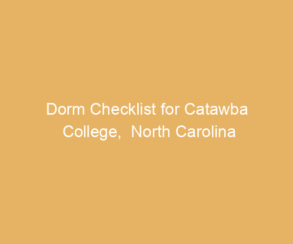 Dorm Checklist for Catawba College,  North Carolina