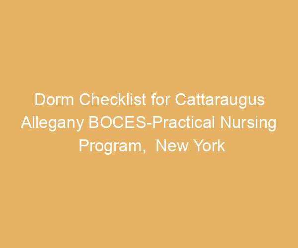 Dorm Checklist for Cattaraugus Allegany BOCES-Practical Nursing Program,  New York