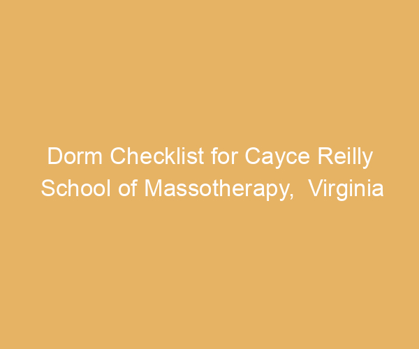 Dorm Checklist for Cayce Reilly School of Massotherapy,  Virginia