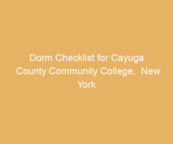 Dorm Checklist for Cayuga County Community College,  New York