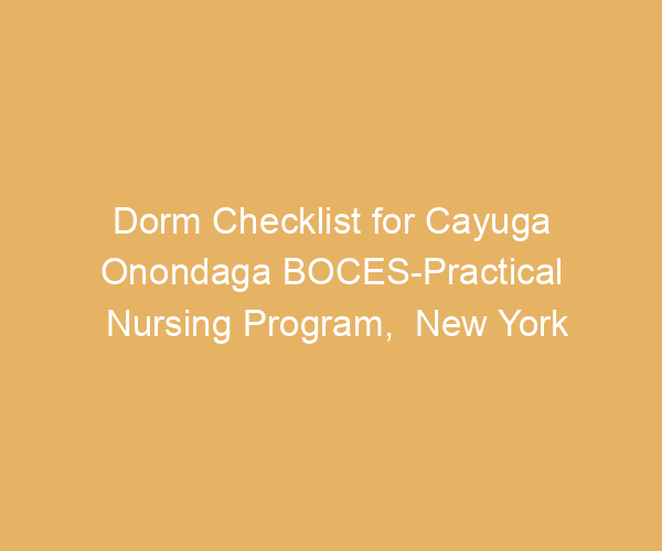 Dorm Checklist for Cayuga Onondaga BOCES-Practical Nursing Program,  New York