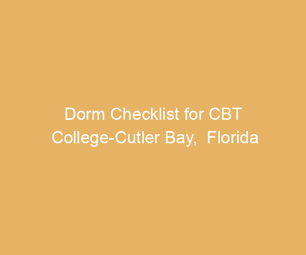Dorm Checklist for CBT College-Cutler Bay,  Florida