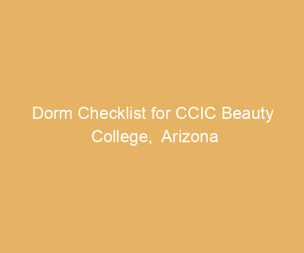 Dorm Checklist for CCIC Beauty College,  Arizona