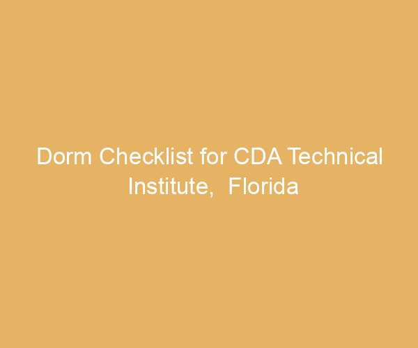Dorm Checklist for CDA Technical Institute,  Florida