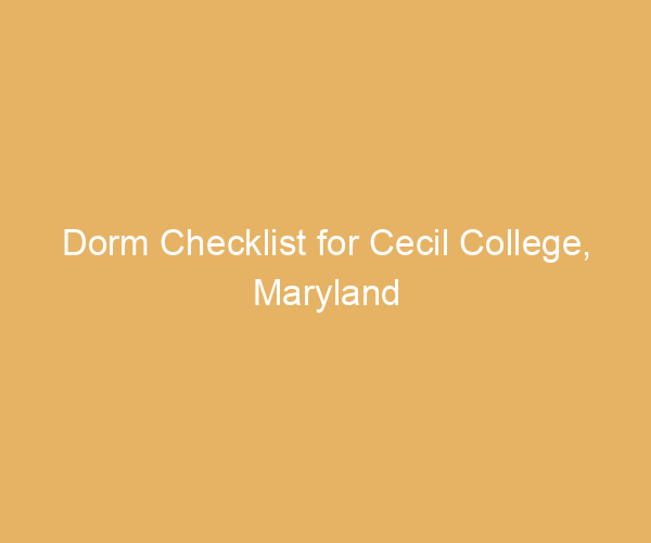 Dorm Checklist for Cecil College,  Maryland