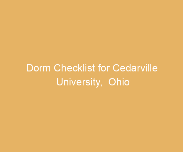 Dorm Checklist for Cedarville University,  Ohio
