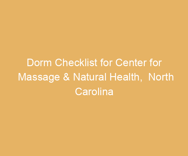 Dorm Checklist for Center for Massage & Natural Health,  North Carolina