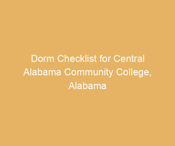 Dorm Checklist for Central Alabama Community College,  Alabama