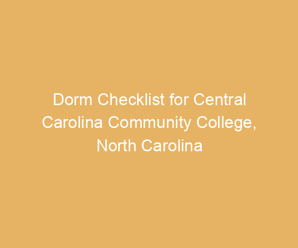 Dorm Checklist for Central Carolina Community College,  North Carolina