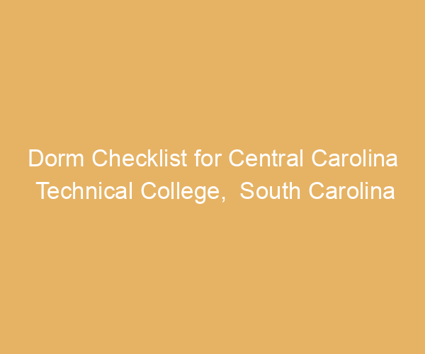 Dorm Checklist for Central Carolina Technical College,  South Carolina