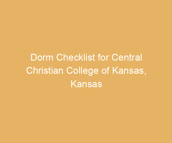 Dorm Checklist for Central Christian College of Kansas,  Kansas