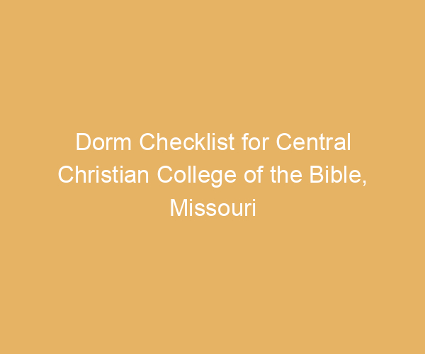 Dorm Checklist for Central Christian College of the Bible,  Missouri