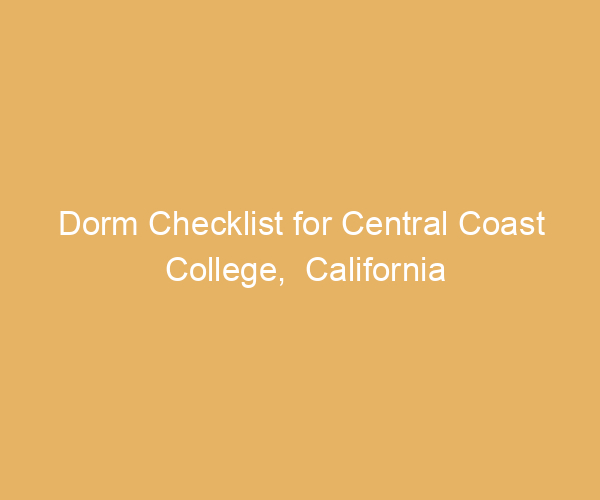 Dorm Checklist for Central Coast College,  California