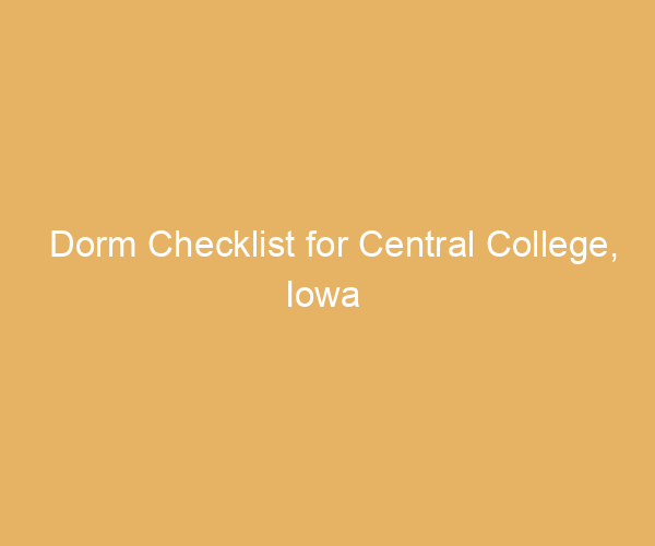 Dorm Checklist for Central College,  Iowa